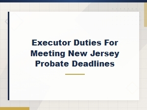 Meeting Nj Probate Deadlines as an Executor