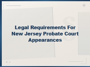 New Jersey Probate Court Appearance Requirements