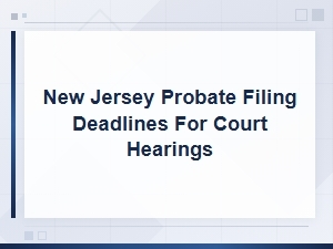 New Jersey Probate Court Filing Deadlines