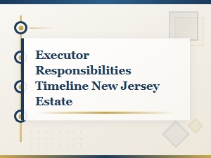 Nj Executor Checklist: Key Responsibilities & Timeline