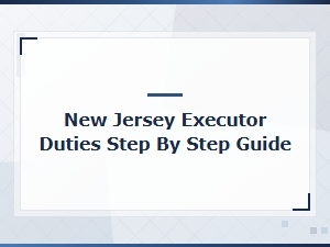 New Jersey Executor Duties: Step-by-Step Checklist