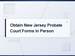 New Jersey Probate Court Forms Available in Person