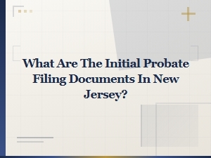 Initial Probate Filing Documents in New Jersey