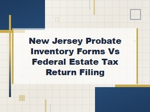 Nj Probate Inventory Forms vs Federal Estate Tax Returns